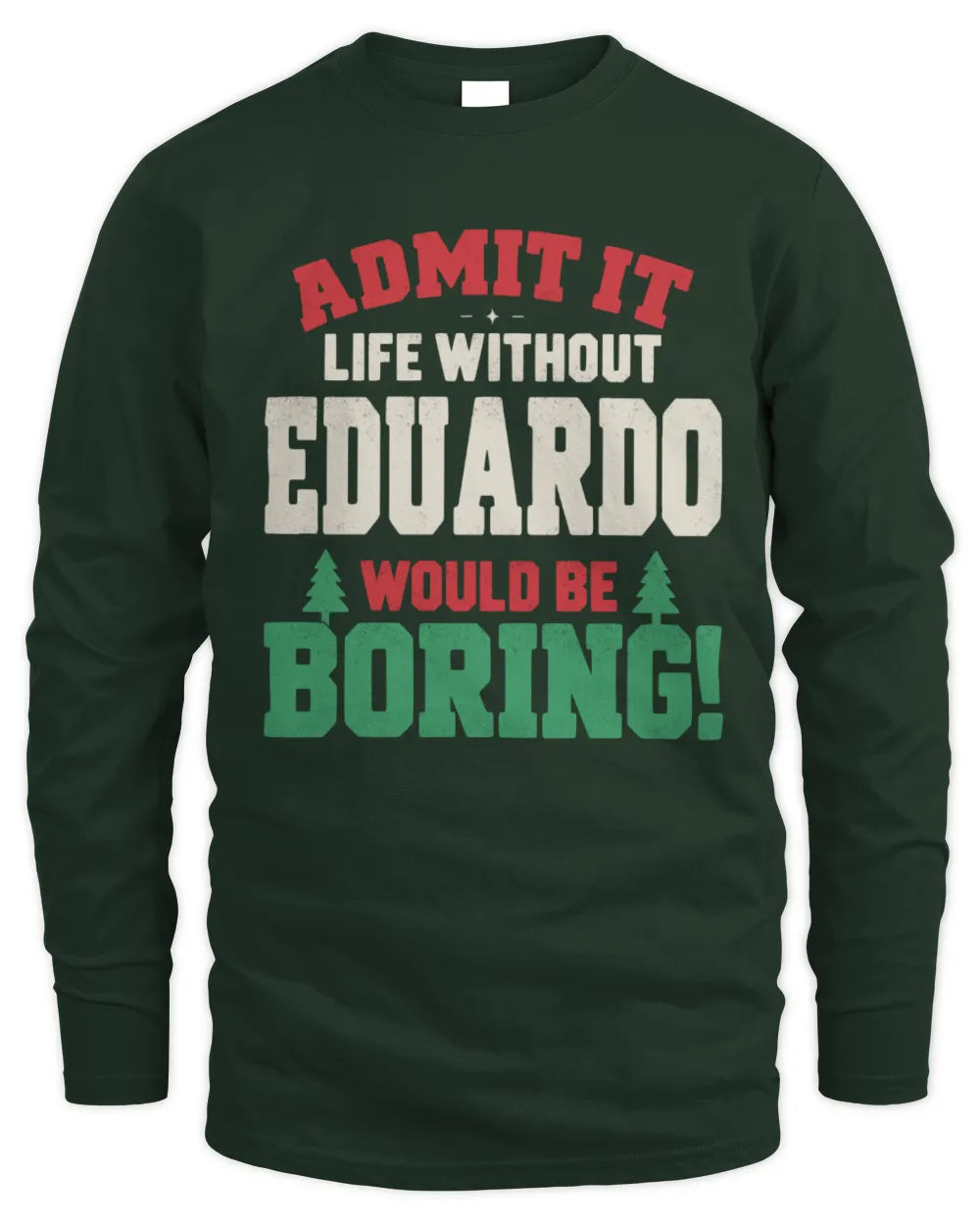 EDUARDO P5 TH08 Christmas T-Shirt – “Life Without NAME Would Be Boring” - Men's Long Sleeved T-Shirt - Forest Green