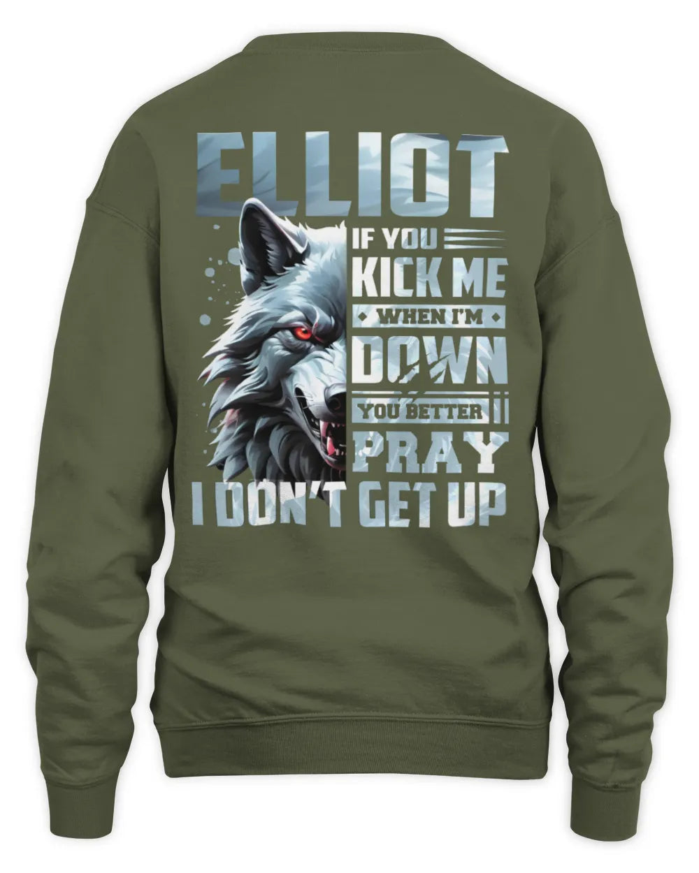 ELLIOT AP62-K4-666 - Personalized Fierce Wolf Quote Apparel “If You Kick Me When I’m Down, You Better Pray I Don’t Get Up” - Unisex Sweatshirt - Military Green
