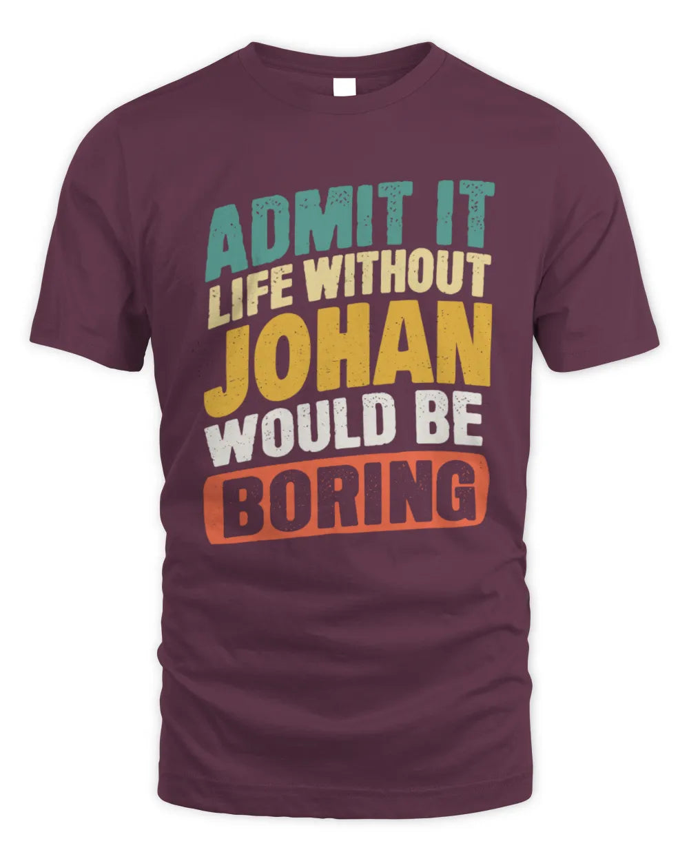 JOHAN TP88-K4-229
Personalized Funny Quote Apparel “Life Without NAME Would Be Boring” - Unisex Standard T-Shirt - Maroon