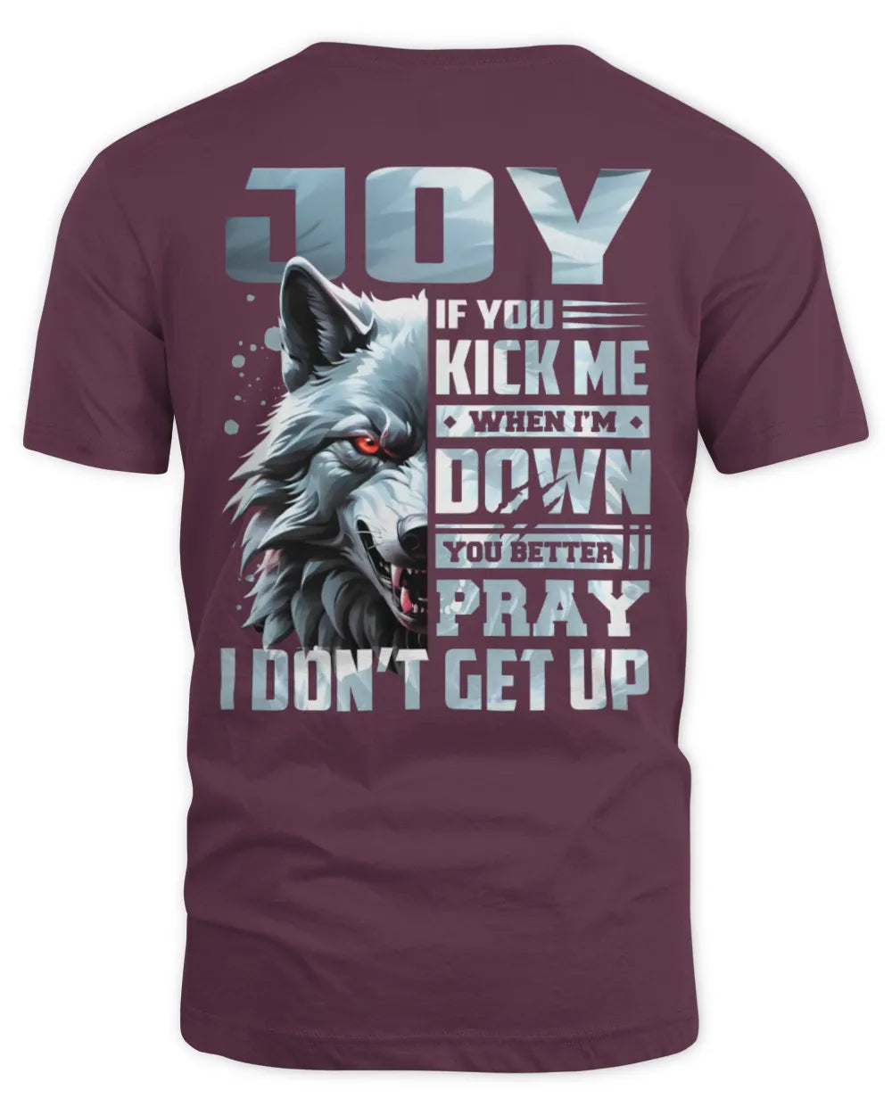 JOY AP62-K4-666 - Personalized Fierce Wolf Quote Apparel “If You Kick Me When I’m Down, You Better Pray I Don’t Get Up” - Unisex Standard T-Shirt - Maroon