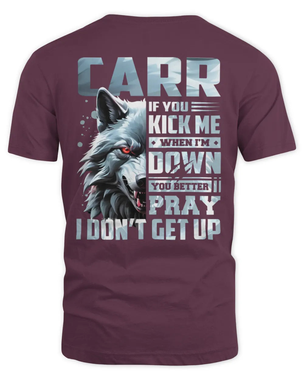 CARR AP62-K4-666 - Personalized Fierce Wolf Quote Apparel “If You Kick Me When I’m Down, You Better Pray I Don’t Get Up” - Unisex Standard T-Shirt - Maroon