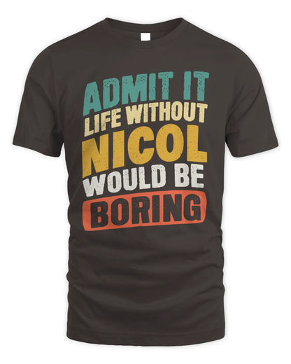 NICOL TP88-K4-229
Personalized Funny Quote Apparel “Life Without NAME Would Be Boring” - Unisex Standard T-Shirt - Dark Chocolate