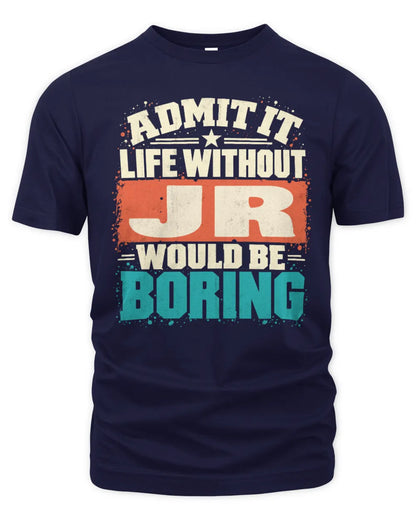 JR P02-TH11-226 Personalized Admit It Life Without [Name] Would Be Boring T-Shirt - Custom Name Funny Gift - Unisex Standard T-Shirt - Navy