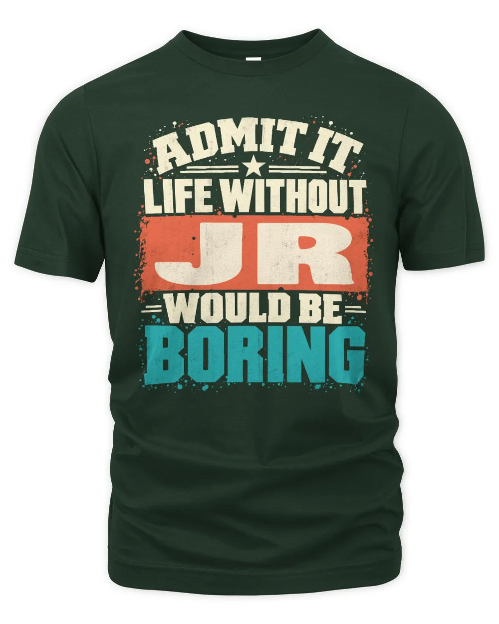 JR P02-TH11-226 Personalized Admit It Life Without [Name] Would Be Boring T-Shirt - Custom Name Funny Gift - Unisex Standard T-Shirt - Forest Green