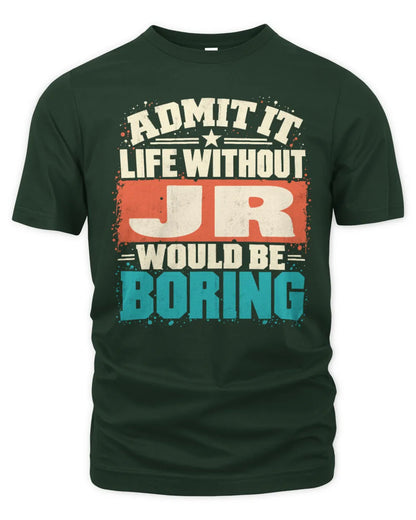 JR P02-TH11-226 Personalized Admit It Life Without [Name] Would Be Boring T-Shirt - Custom Name Funny Gift - Unisex Standard T-Shirt - Forest Green