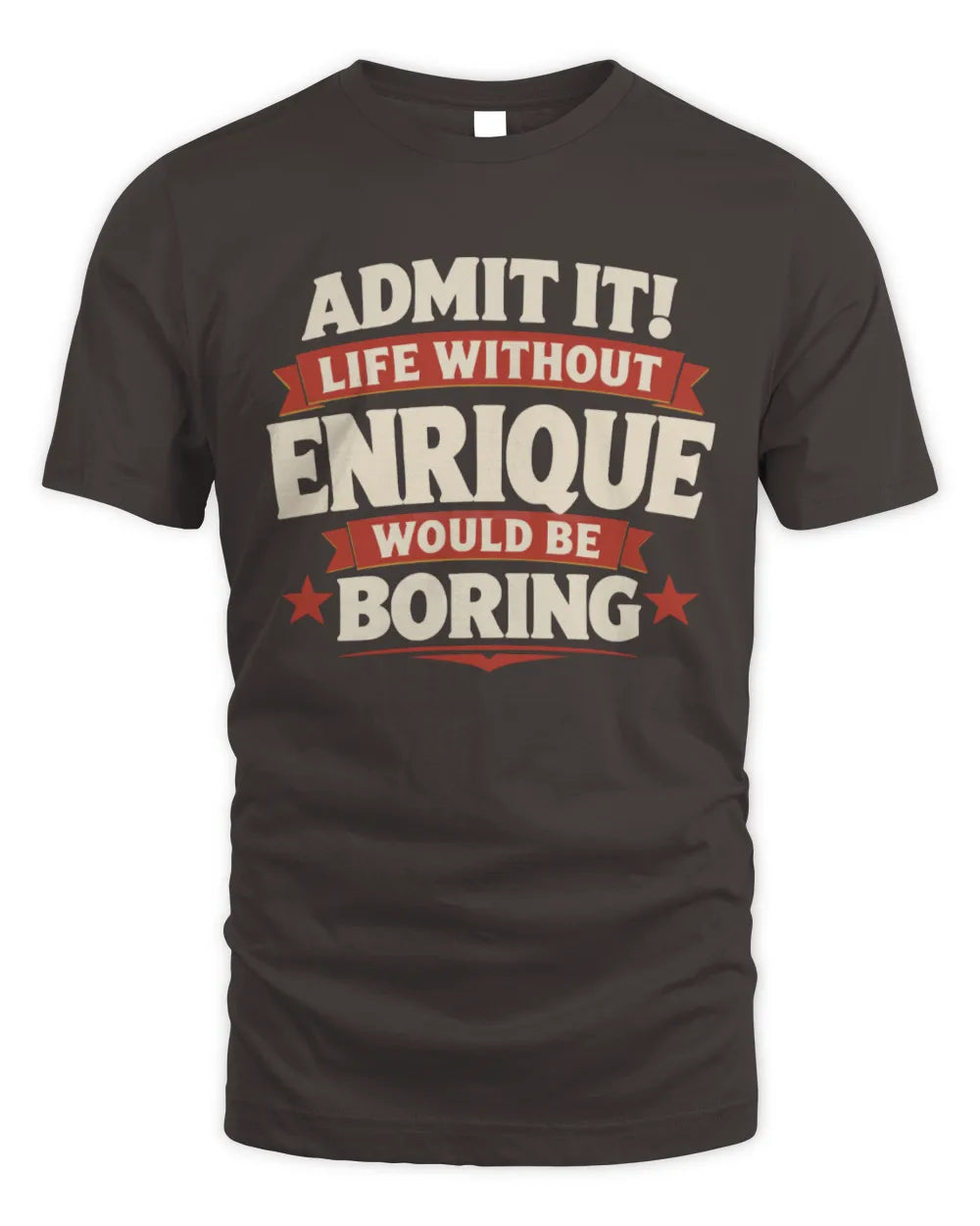 ENRIQUE P4 KT003 Personalized Funny Quote Apparel “Life Without NAME Would Be Boring” - Unisex Standard T-Shirt - Dark Chocolate