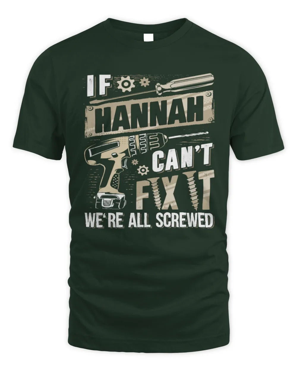HANNAH TX03 P02 - Personalized Handyman Mechanic Shirt “If NAME Can’t Fix It, We’re All Screwed” - Unisex Standard T-Shirt - Forest Green