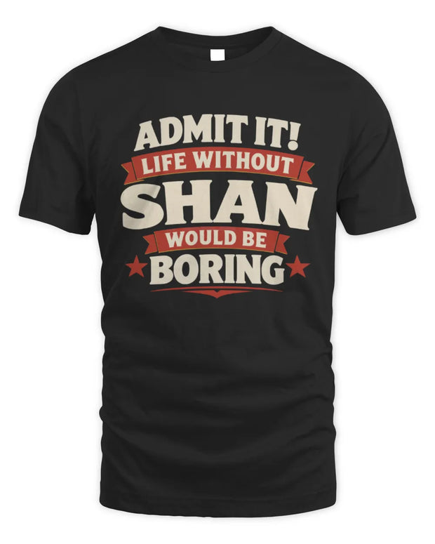 SHAN P4 KT003 Personalized Funny Quote Apparel “Life Without NAME Would Be Boring”
