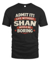 SHAN P4 KT003 Personalized Funny Quote Apparel “Life Without NAME Would Be Boring”