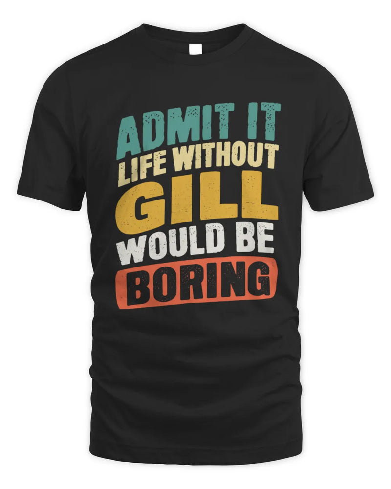 GILL TP88-K4-229
Personalized Funny Quote Apparel “Life Without NAME Would Be Boring” - Unisex Standard T-Shirt - Black