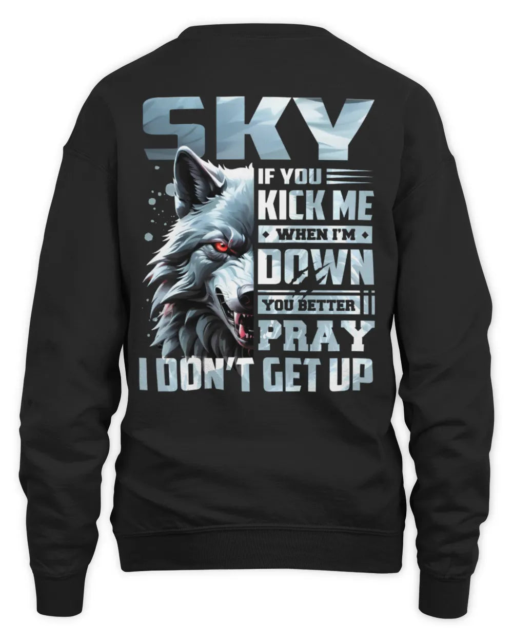 SKY AP62-K4-666 - Personalized Fierce Wolf Quote Apparel “If You Kick Me When I’m Down, You Better Pray I Don’t Get Up” - Unisex Sweatshirt - Black