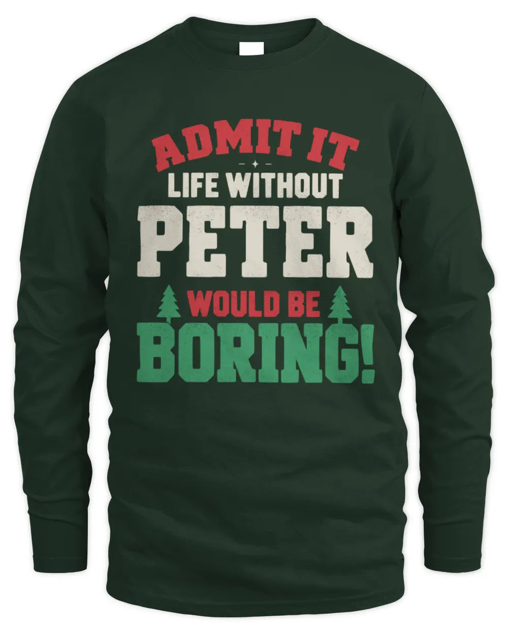 PETER P5 TH08 Christmas T-Shirt – “Life Without NAME Would Be Boring” - Men's Long Sleeved T-Shirt - Forest Green