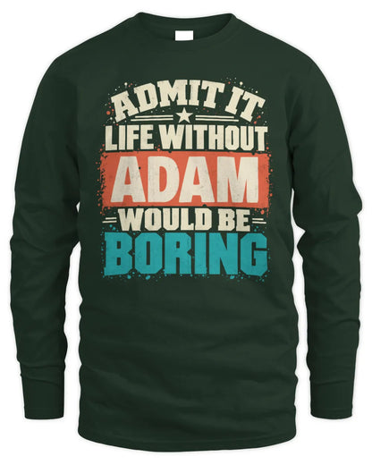 ADAM P02-TH11-226 Personalized Admit It Life Without [Name] Would Be Boring T-Shirt - Custom Name Funny Gift - Men's Long Sleeved T-Shirt - Forest Green