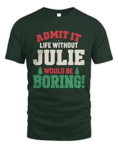 JULIE P5 TH08 Christmas T-Shirt – “Life Without NAME Would Be Boring” - Unisex Standard T-Shirt - Forest Green