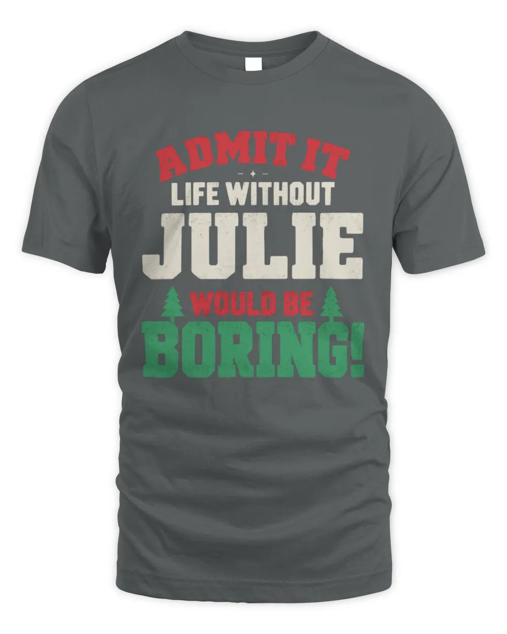 JULIE P5 TH08 Christmas T-Shirt – “Life Without NAME Would Be Boring” - Unisex Standard T-Shirt - Charcoal