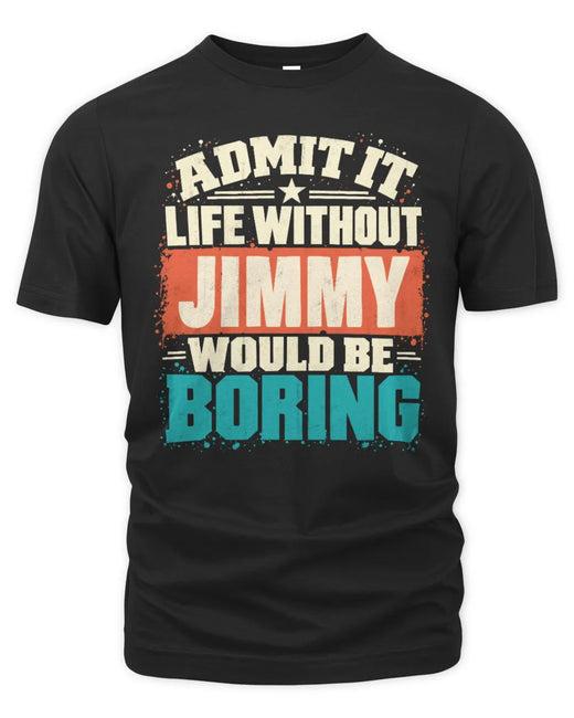 JIMMY P02-TH11-226 Personalized Admit It Life Without [Name] Would Be Boring T-Shirt - Custom Name Funny Gift