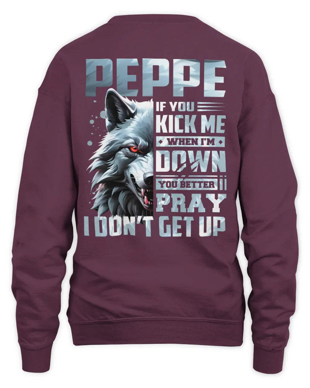 PEPPE AP62-K4-666 - Personalized Fierce Wolf Quote Apparel “If You Kick Me When I’m Down, You Better Pray I Don’t Get Up” - Unisex Sweatshirt - Maroon