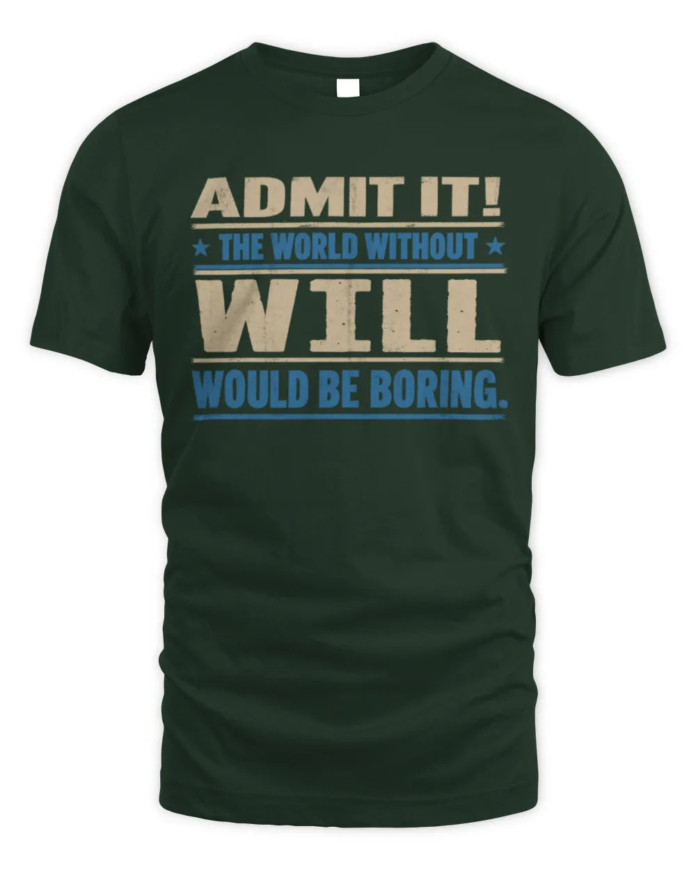 WILL TP68-K2-968 – Personalized Funny Quote Apparel “The World Without NAME Would Be Boring” - Unisex Standard T-Shirt - Forest Green