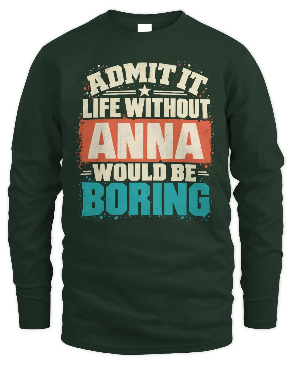 ANNA P02-TH11-226 Personalized Admit It Life Without [Name] Would Be Boring T-Shirt - Custom Name Funny Gift - Men's Long Sleeved T-Shirt - Forest Green