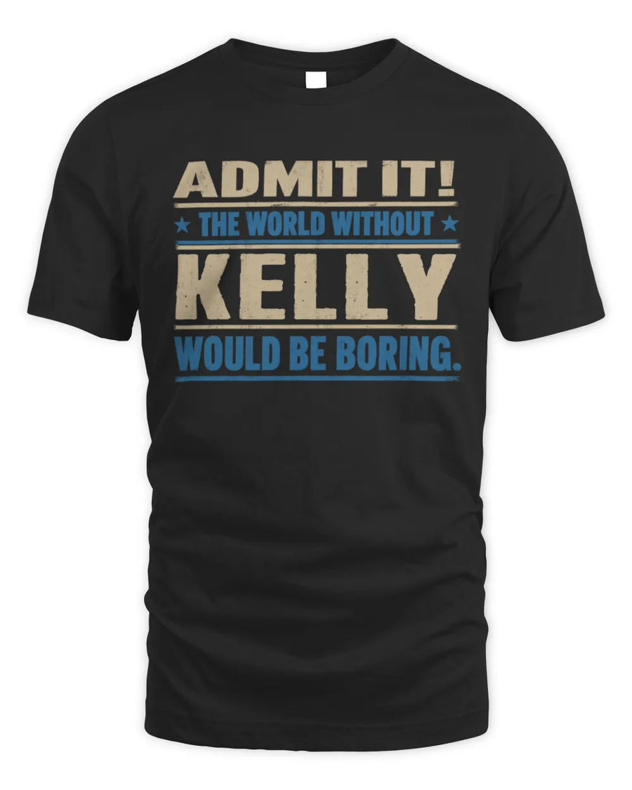 KELLY TP68-K2-968 – Personalized Funny Quote Apparel “The World Without NAME Would Be Boring”