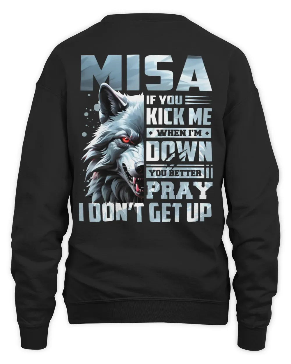 MISA AP62-K4-666 - Personalized Fierce Wolf Quote Apparel “If You Kick Me When I’m Down, You Better Pray I Don’t Get Up” - Unisex Sweatshirt - Black