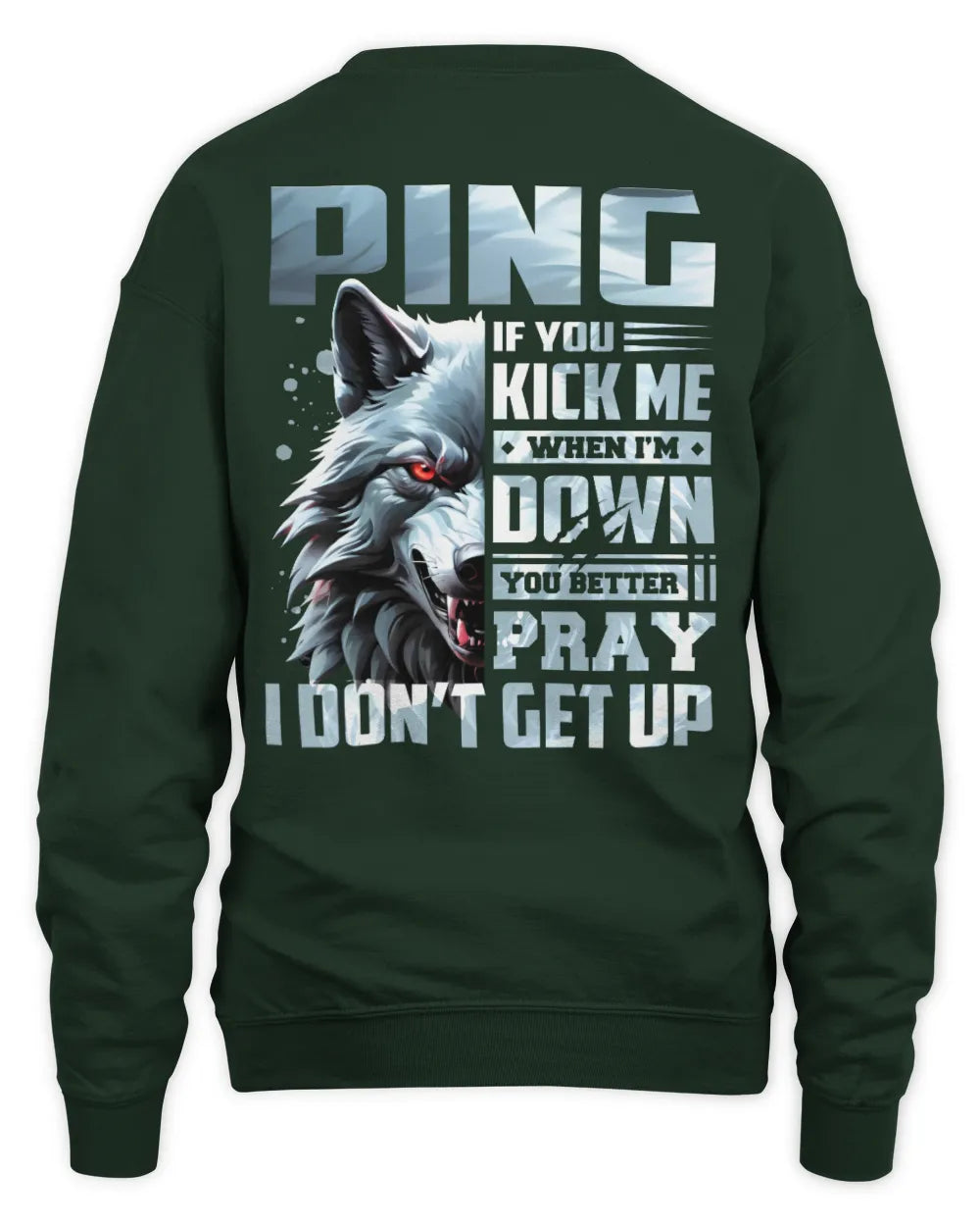 PING AP62-K4-666 - Personalized Fierce Wolf Quote Apparel “If You Kick Me When I’m Down, You Better Pray I Don’t Get Up” - Unisex Sweatshirt - Forest Green