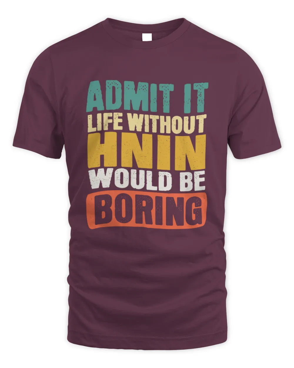 HNIN TP86-K3-229 Personalized Funny Quote Apparel “Life Without NAME Would Be Boring” - Unisex Standard T-Shirt - Maroon
