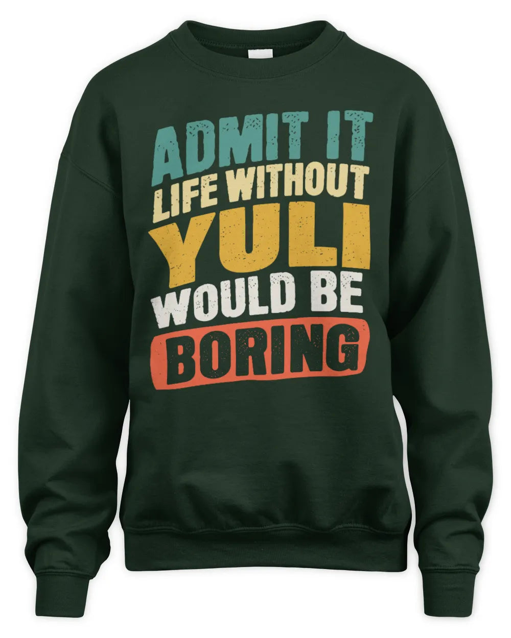 YULI TP88-K4-229
Personalized Funny Quote Apparel “Life Without NAME Would Be Boring” - Unisex Sweatshirt - Forest Green