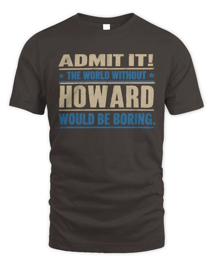 HOWARD TP68-K2-968 – Personalized Funny Quote Apparel “The World Without NAME Would Be Boring” - Unisex Standard T-Shirt - Dark Chocolate