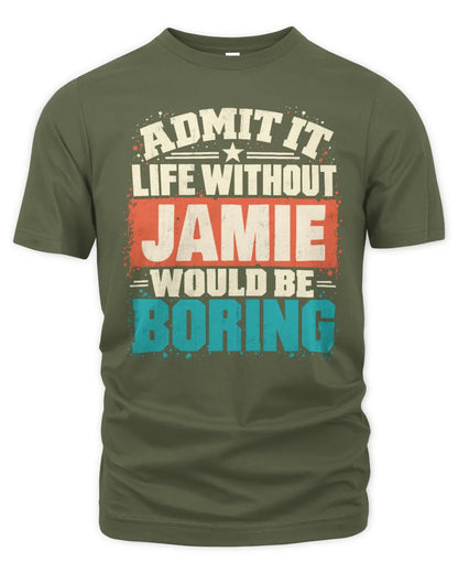 JAMIE P02-TH11-226 Personalized Admit It Life Without [Name] Would Be Boring T-Shirt - Custom Name Funny Gift - Unisex Standard T-Shirt - Military Green