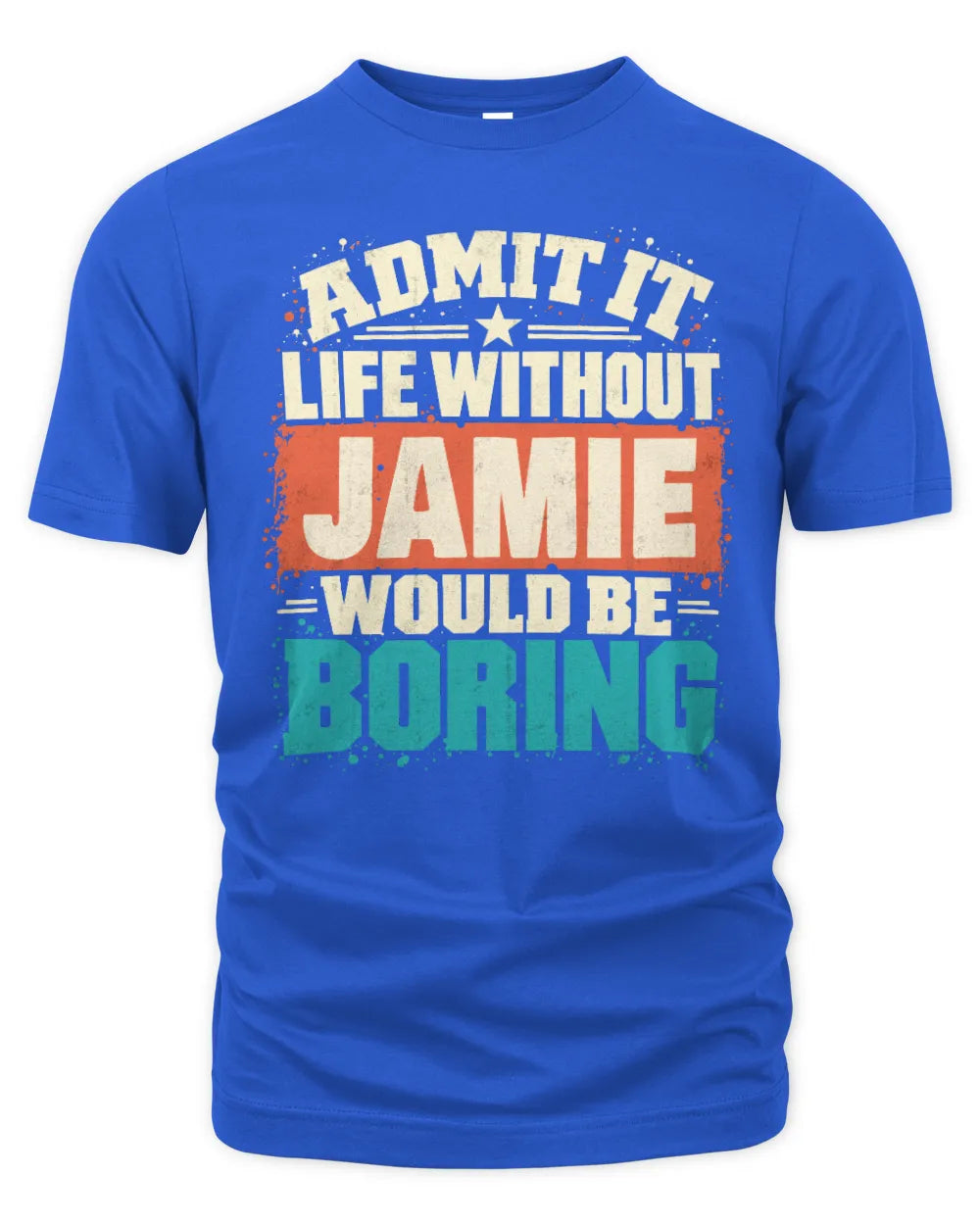 JAMIE P02-TH11-226 Personalized Admit It Life Without [Name] Would Be Boring T-Shirt - Custom Name Funny Gift - Unisex Standard T-Shirt - Royal