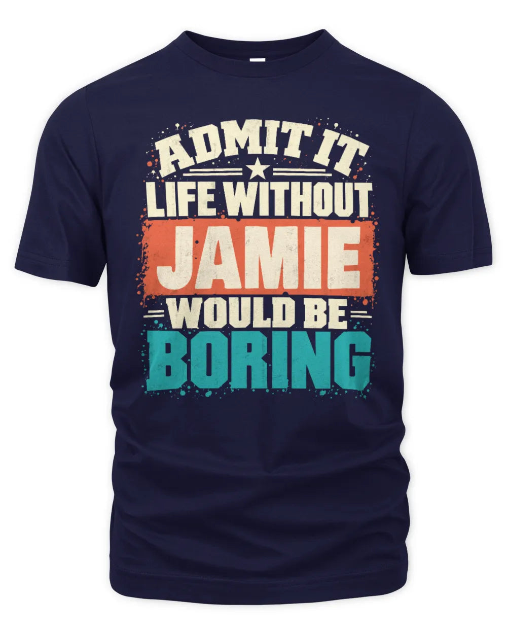 JAMIE P02-TH11-226 Personalized Admit It Life Without [Name] Would Be Boring T-Shirt - Custom Name Funny Gift - Unisex Standard T-Shirt - Navy