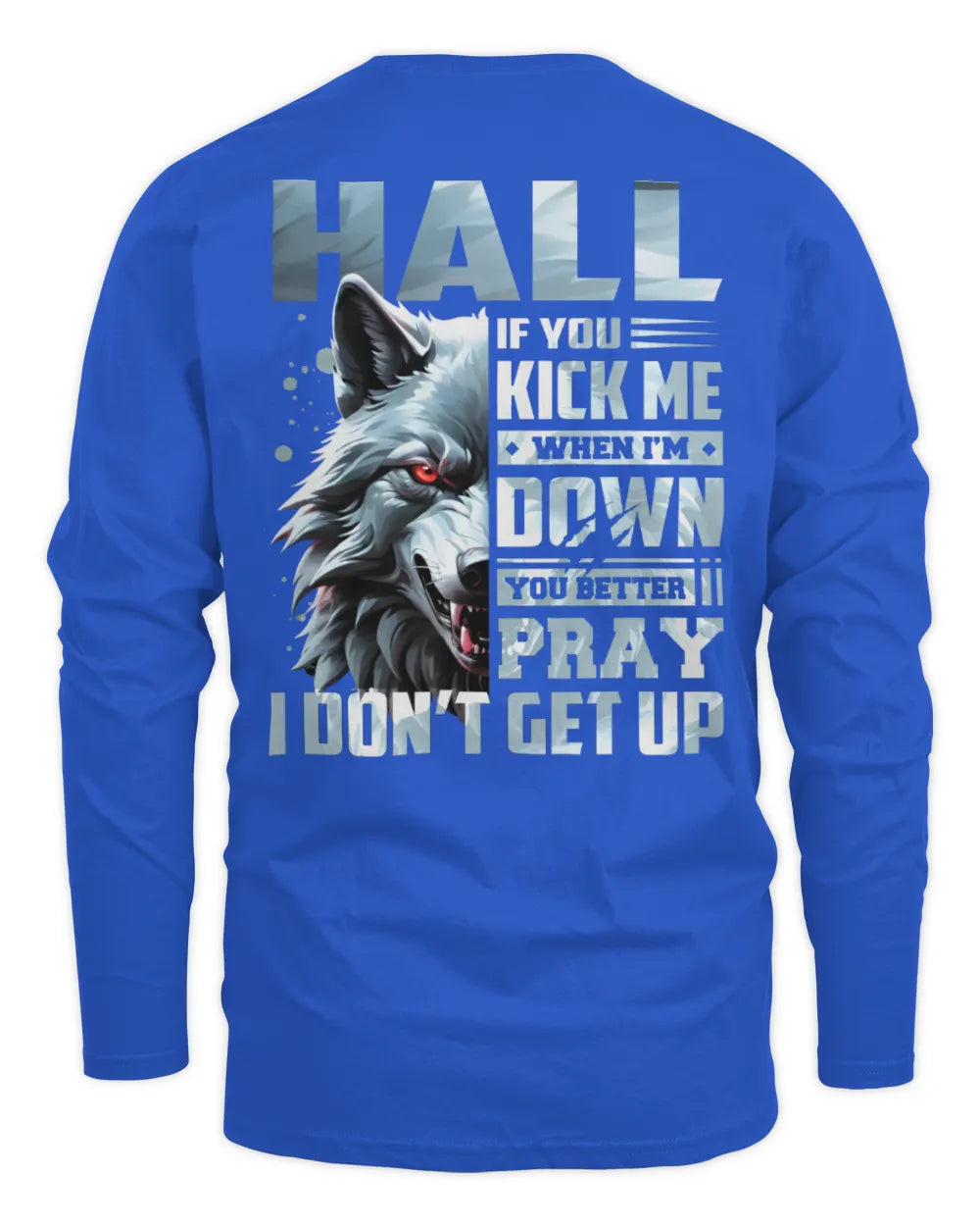 HALL AP62-K4-666 - Personalized Fierce Wolf Quote Apparel “If You Kick Me When I’m Down, You Better Pray I Don’t Get Up” - Men's Long Sleeved T-Shirt - Royal