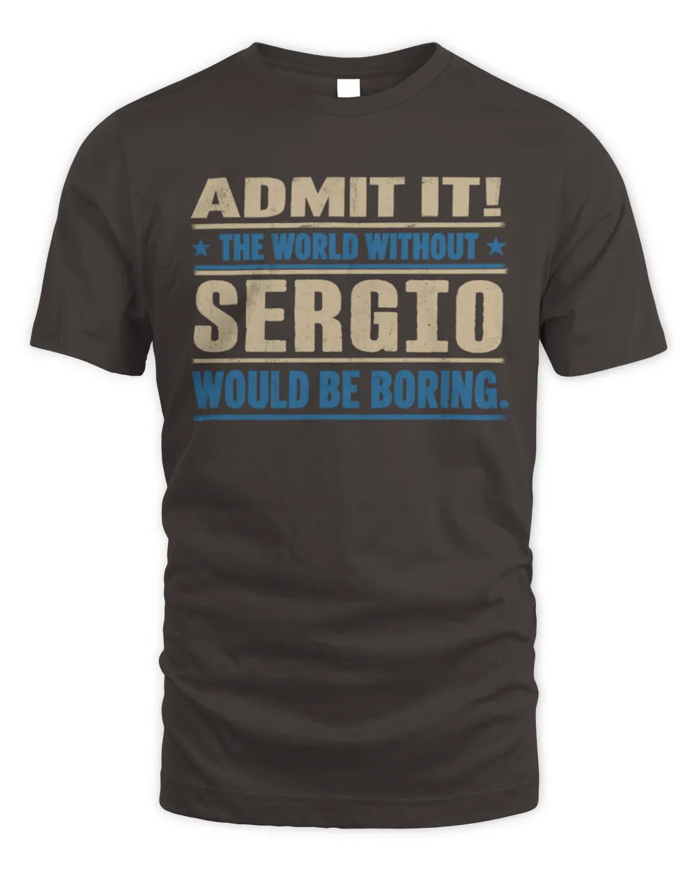 SERGIO TP68-K2-968 – Personalized Funny Quote Apparel “The World Without NAME Would Be Boring” - Unisex Standard T-Shirt - Dark Chocolate