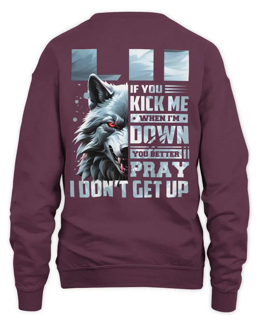 LII AP62-K4-666 - Personalized Fierce Wolf Quote Apparel “If You Kick Me When I’m Down, You Better Pray I Don’t Get Up” - Unisex Sweatshirt - Maroon