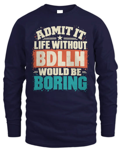 BDLLH P02-TH11-226 Personalized Admit It Life Without [Name] Would Be Boring T-Shirt - Custom Name Funny Gift - Men's Long Sleeved T-Shirt - Navy
