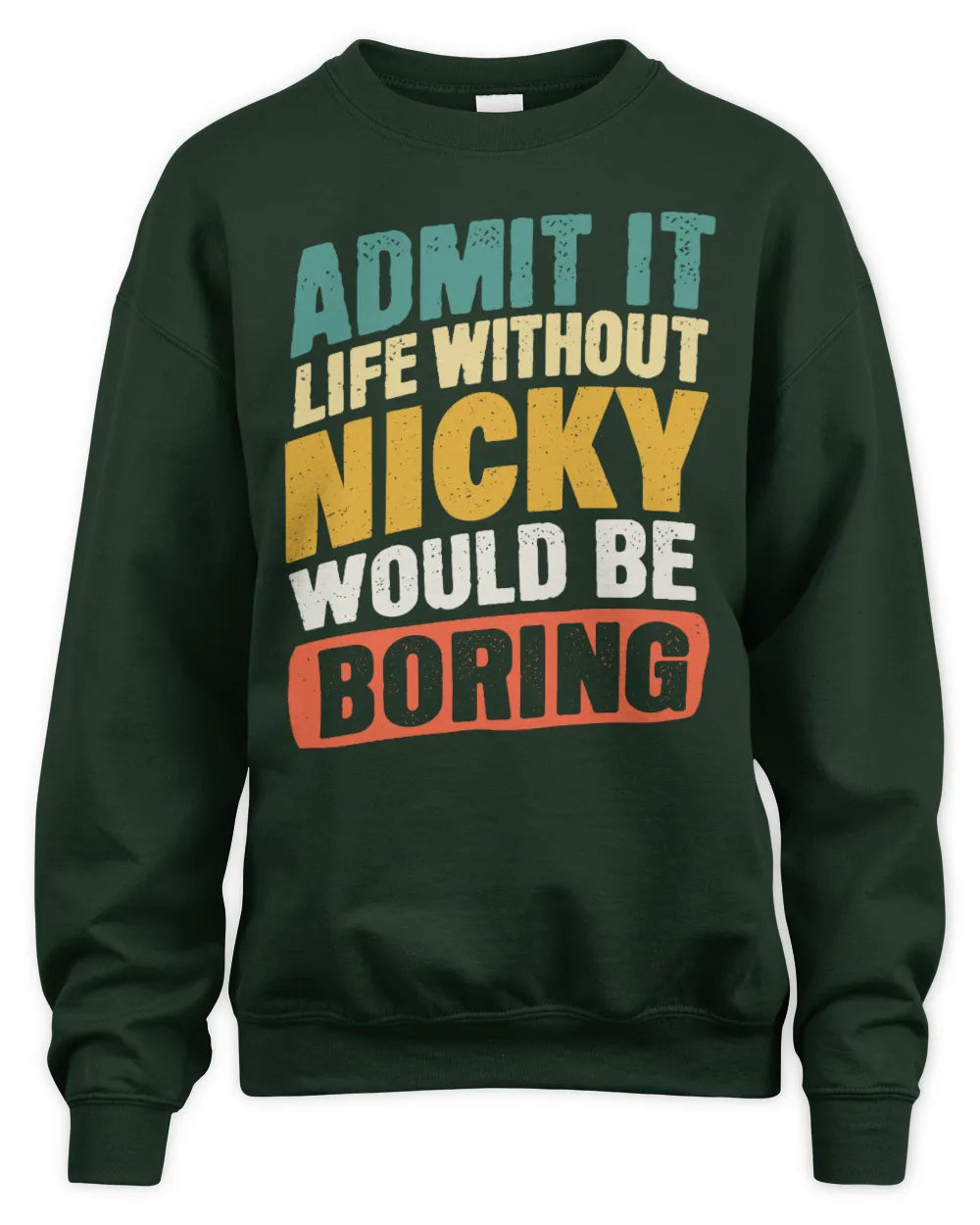 NICKY TP88-K4-229
Personalized Funny Quote Apparel “Life Without NAME Would Be Boring” - Unisex Sweatshirt - Forest Green