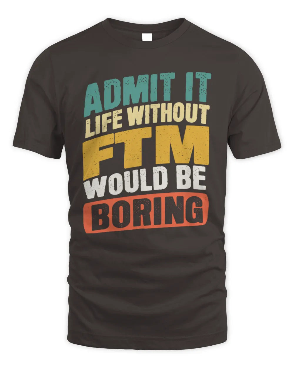 FTM TP88-K4-229
Personalized Funny Quote Apparel “Life Without NAME Would Be Boring” - Unisex Standard T-Shirt - Dark Chocolate