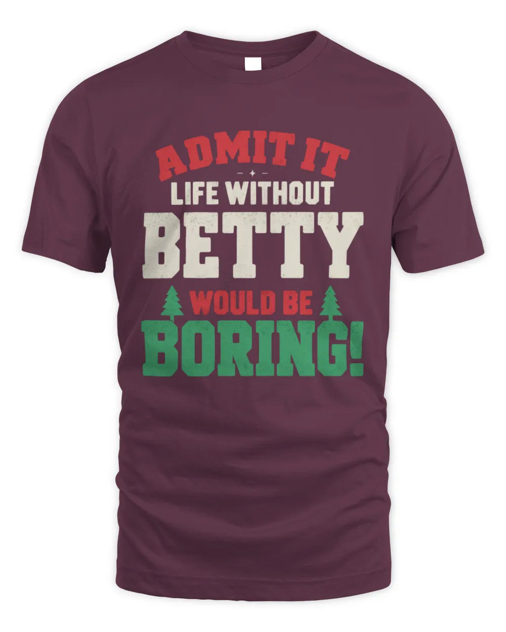 BETTY P5 TH08 Christmas T-Shirt – “Life Without NAME Would Be Boring” - Unisex Standard T-Shirt - Maroon