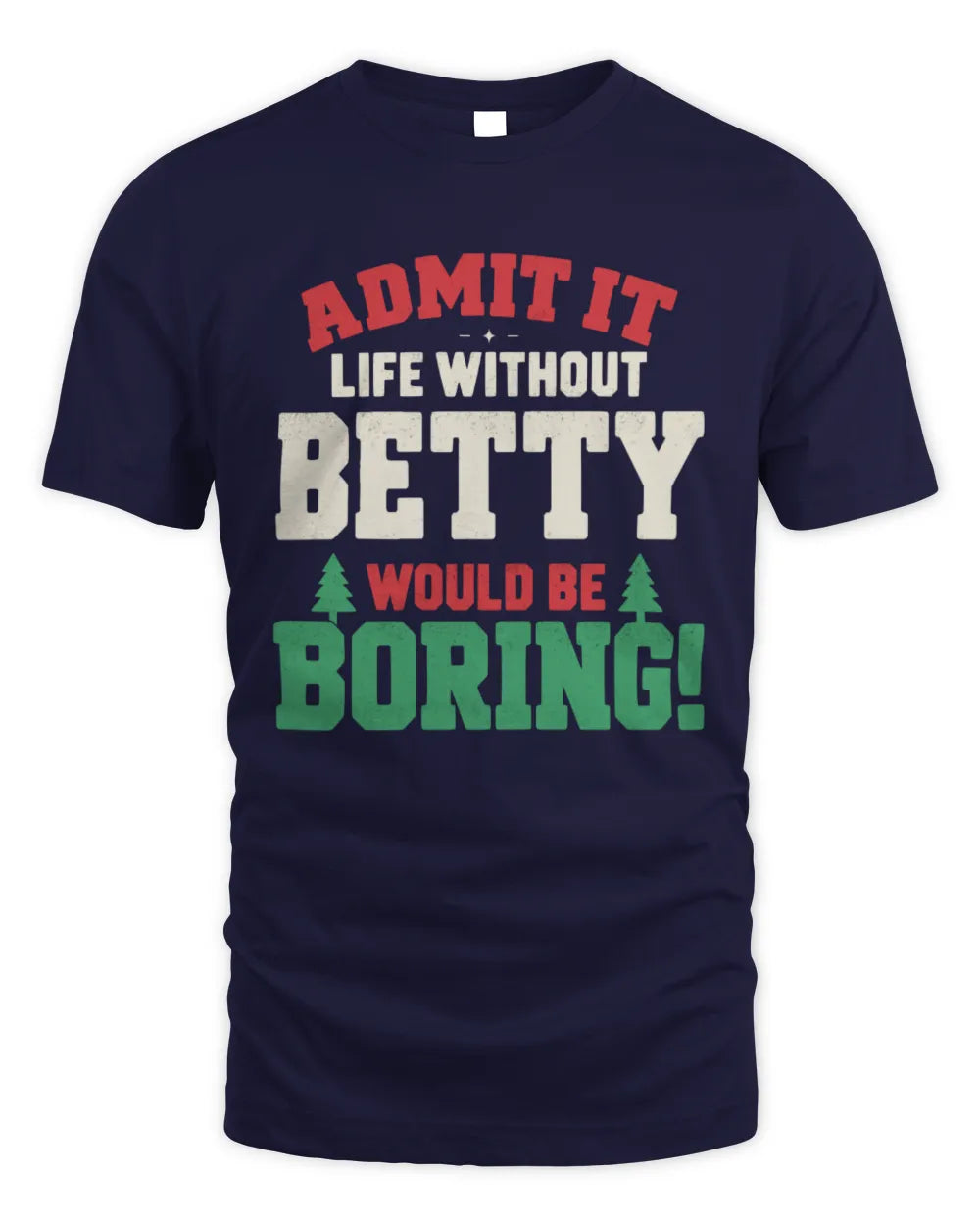 BETTY P5 TH08 Christmas T-Shirt – “Life Without NAME Would Be Boring” - Unisex Standard T-Shirt - Navy