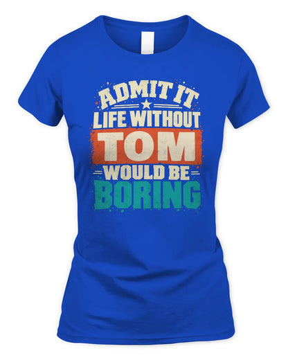 TOM P02-TH11-226 Personalized Admit It Life Without [Name] Would Be Boring T-Shirt - Custom Name Funny Gift - Women's Standard T-Shirt - Royal