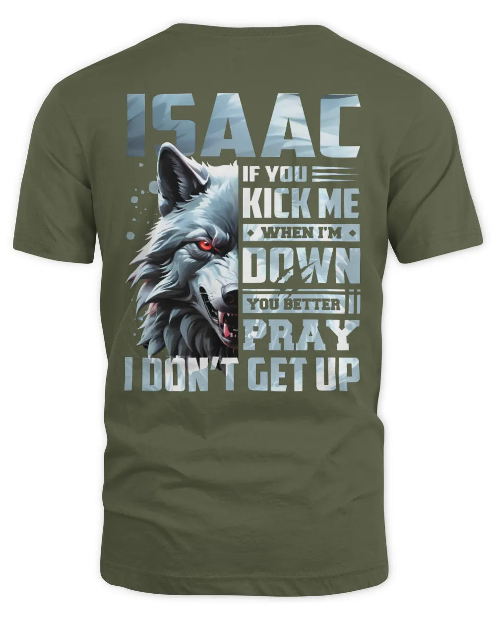 ISAAC AP62-K4-666 - Personalized Fierce Wolf Quote Apparel “If You Kick Me When I’m Down, You Better Pray I Don’t Get Up” - Unisex Standard T-Shirt - Military Green