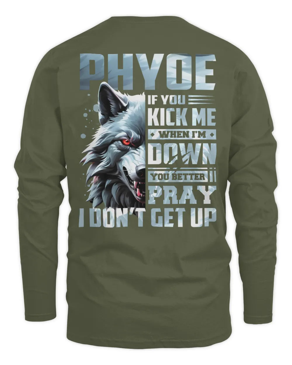 PHYOE AP62-K4-666 - Personalized Fierce Wolf Quote Apparel “If You Kick Me When I’m Down, You Better Pray I Don’t Get Up” - Men's Long Sleeved T-Shirt - Military Green