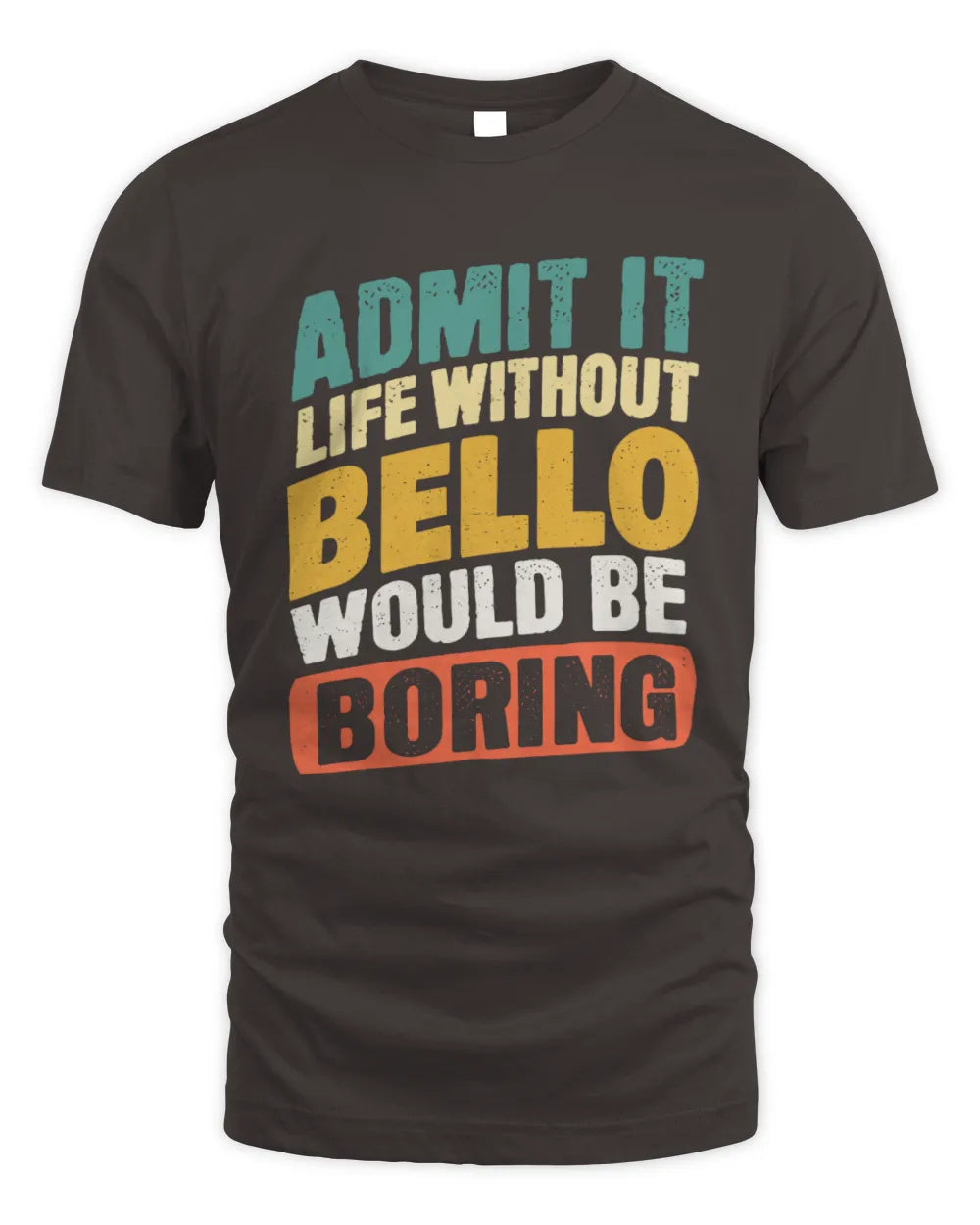 BELLO TP88-K4-229
Personalized Funny Quote Apparel “Life Without NAME Would Be Boring” - Unisex Standard T-Shirt - Dark Chocolate