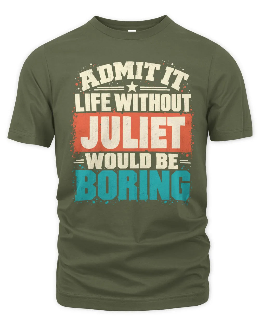 JULIET P02-TH11-226 Personalized Admit It Life Without [Name] Would Be Boring T-Shirt - Custom Name Funny Gift - Unisex Standard T-Shirt - Military Green