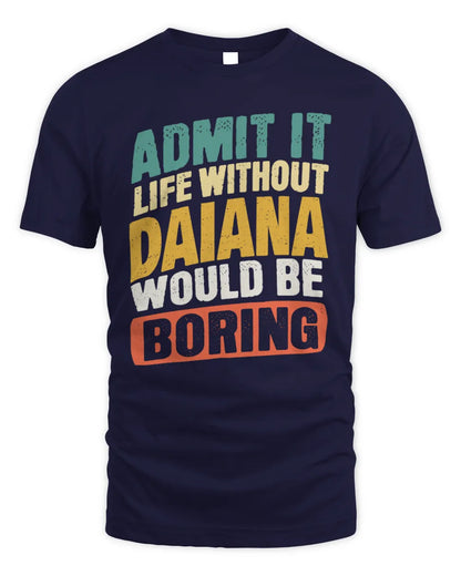 DAIANA TP88-K4-229
Personalized Funny Quote Apparel “Life Without NAME Would Be Boring” - Unisex Standard T-Shirt - Navy