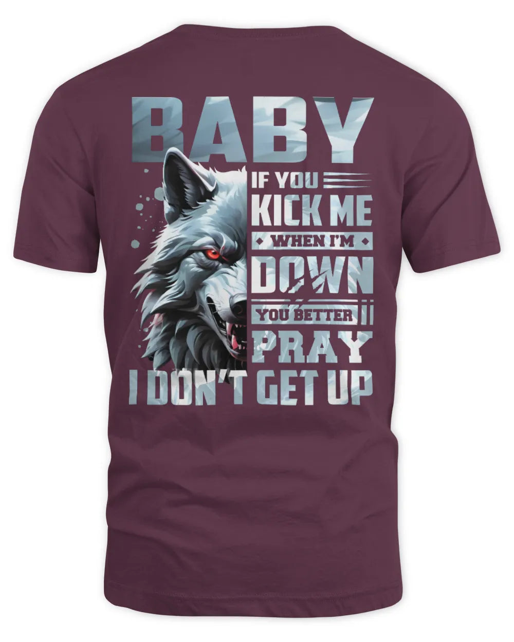BABY AP62-K4-666 - Personalized Fierce Wolf Quote Apparel “If You Kick Me When I’m Down, You Better Pray I Don’t Get Up” - Unisex Standard T-Shirt - Maroon