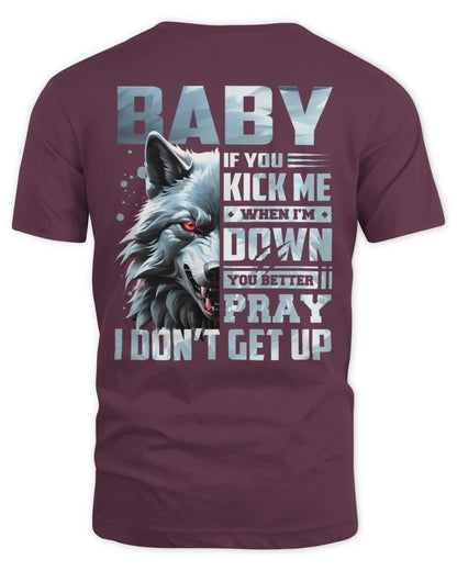 BABY AP62-K4-666 - Personalized Fierce Wolf Quote Apparel “If You Kick Me When I’m Down, You Better Pray I Don’t Get Up” - Unisex Standard T-Shirt - Maroon