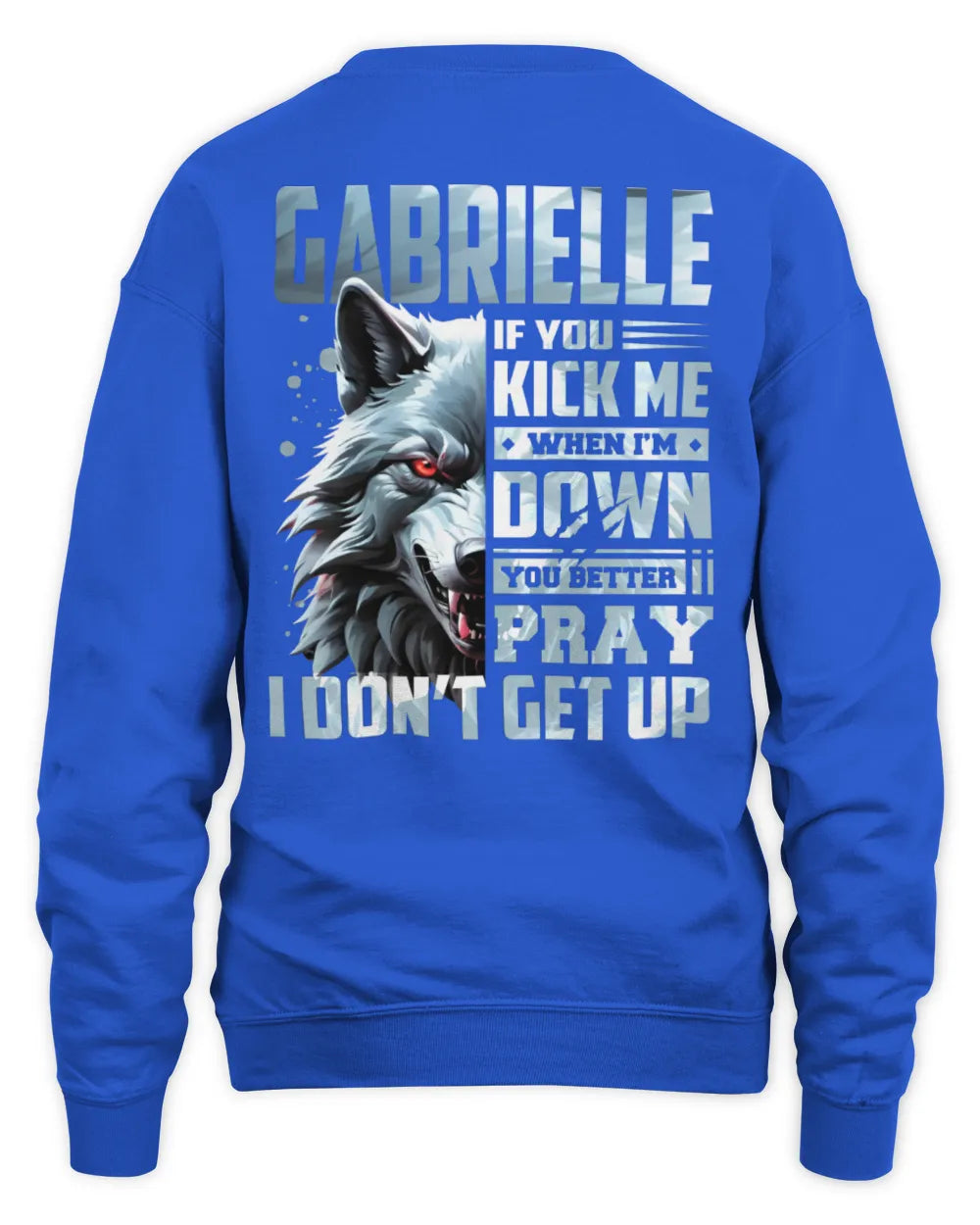 GABRIELLE AP62-K4-666 - Personalized Fierce Wolf Quote Apparel “If You Kick Me When I’m Down, You Better Pray I Don’t Get Up” - Unisex Sweatshirt - Royal