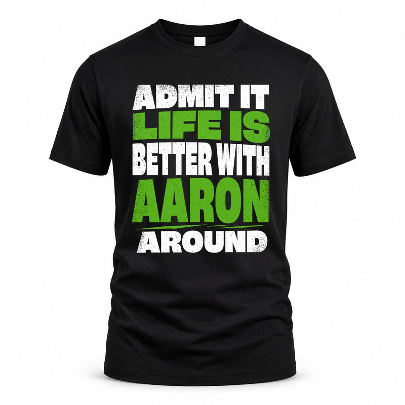 AARON HP68-K4-189 – Personalized Funny Quote Apparel “Admit It, Life Is Better With NAME Around”